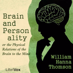 Brain and Personality, or the Physical Relations of the Brain to the Mind by William Hanna Thomson (1833 - 1918)