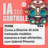 266: Como a Dharma-AI está treinando modelos menores e mais eficientes, com Gabriel Pimenta