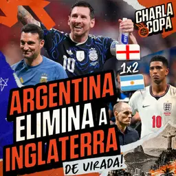 VIRADA ÉPICA DA ARGENTINA SOBRE A INGLATERRA! FINAL DA COPA DEFINIDA! QUEM LEVA? | CHARLA DE COPA #32