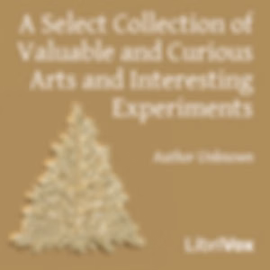 Select Collection of Valuable and Curious Arts and Interesting Experiments, A by Unknown