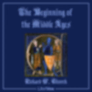 Beginning of the Middle Ages, The by Richard William Church (1815 - 1890)