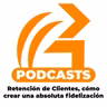Sexto Episodio: Retención de Clientes, cómo crear una absoluta fidelización