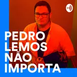 Pedro Lemos Não Importa