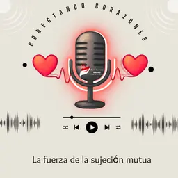 La fuerza de la sujeción mutua | Conectando Corazones – Podcast para Matrimonios Cristianos