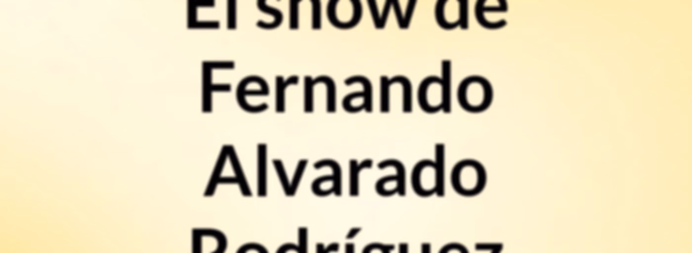 El show de Fernando Alvarado Rodríguez