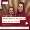 🎙️ La necesidad de la mediación escolar en Costa Rica