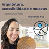 Museando #112: Arquitetura, acessibilidade e museus - feat. Elisa Prado