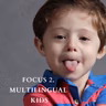 FOCUS #2. Multilingual kids.