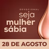 Seja Mulher Sábia - 28/Ago