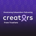 Creators from TrueFans: Showcasing Independent Podcasting