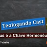 Jesus é a Chave Hermenêutica Para Interpretação das Escrituras?