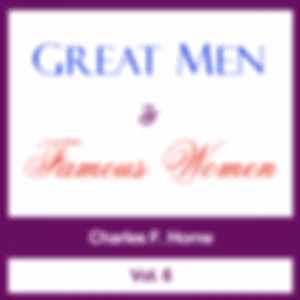 Great Men and Famous Women, Vol. 6 by Charles F. Horne (1870 - 1942)