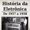 História da Eletrônica - De 1957 a 1958