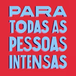para todas as pessoas intensas.