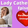 Ask Lady Catherine  Persecuted  and Uninspired