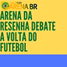 Arena da Resenha Debate #01: A volta do futebol no Brasil
