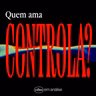 QUEM AMA CONTROLA?