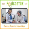S21 Ep17: Cancer Care in Transition