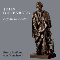 John Gutenberg, First Master Printer: His Acts and Most Remarkable Discourses and his Death by Franz von Dingelstedt (1814 - 1881)