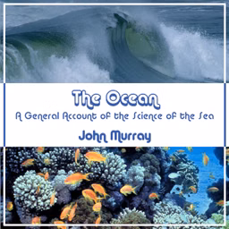 Ocean: A General Account Of The Science Of The Sea, The by John Murray (1841 - 1914)