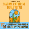 Episode 162: Madam Pattirini Built Utah