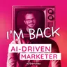 I'm Back! Here's What's Changing With the AI-Driven Marketer