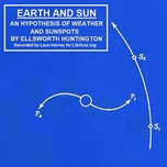Earth and Sun: An Hypothesis of Weather and Sunspots by Ellsworth Huntington (1876 - 1947)