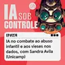274: IA no combate ao abuso infantil e aos vieses nos dados, com Sandra Avila (Unicamp)