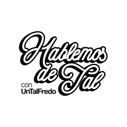 Hablemos de Tal con UnTalFredo
