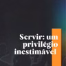 SERVIR: UM PRIVILÉGIO INESTIMÁVEL - PR. SAULO NICÁCIO