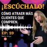 ¿Cómo atraer más clientes que te compren? EP - 59