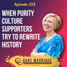 Episode 332: When Purity Culture Supporters Try to Rewrite History (Dannah Gresh Case Study)