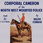 Corporal Cameron of the North West Mounted Police - A Tale of the Macleod Trail by Ralph Connor (1860 - 1937)