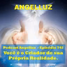 Angelluz –#742 – Voce e o Criador de sua Propria Realidade