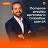 Compras Precisa Aprender a Trabalhar com IA