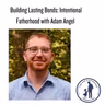 Building Lasting Bonds: Intentional Fatherhood with Adam Angel