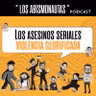 Asesinos Seriales, romantizando la violencia - Podcast Abismonautas ( T4 - E13)