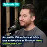 Accueillir 100 enfants et bâtir une entreprise en finance, avec Guillaume Carr – PE&VV #24