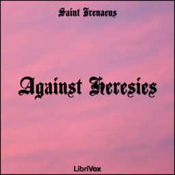 Against Heresies by Irenaeus (2nd cent - c. 202 CE)