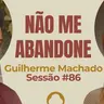 Não Me Abandone com Guilherme Machado - Parece Terapia | Sessão #86