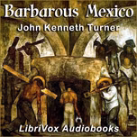 Barbarous Mexico by John Kenneth Turner (1879 - 1948)