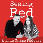 Seeing Red A True Crime Podcast
