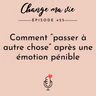 Comment “passer à autre chose” après une émotion pénible