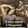 #99 - O meu nome é Ninguém!