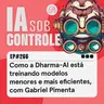266: Como a Dharma-AI está treinando modelos menores e mais eficientes, com Gabriel Pimenta
