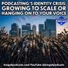 Podcasting’s Identity Crisis: Growing to Scale or Hanging on To Your Voice