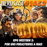 NerdCast 1052 - RPG Western 3: Por Uns Forasteiros a Mais