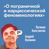О пограничной и нарциссической феноменологиях.