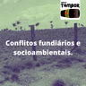 Conflitos fundiários e socioambientais.