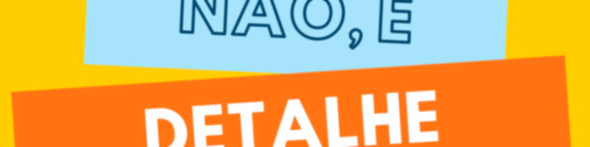 Não, e detalhe